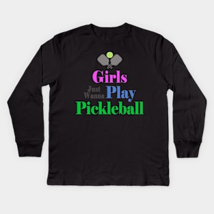 Girls Just Wanna Play Pickleball Kids Long Sleeve T-Shirt